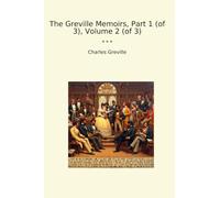 The Greville Memoirs, Part 1 (of 3), Volume 2 (of 3) (Classic Books)