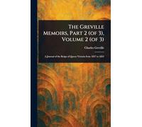The Greville Memoirs, Part 2 (of 3), Volume 2 (of 3)