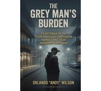 THE GREY MAN’S BURDEN: A Field Manual for the Private Investigator, Investigative Journalist and Civilian Intelligence Professional
