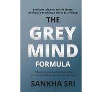 The Grey Mind Formula: Buddhist Wisdom to End Stress (Without Becoming a Monk or a Robot)