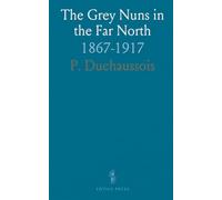 The Grey Nuns in the Far North: 1867-1917