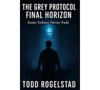 The Grey Protocol The Final Horizon: Some Echos Never Fade (The Grey Legacy)