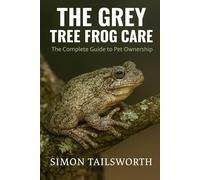 THE GREY TREE FROG CARE: The complete guide to pet ownership