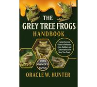 THE GREY TREE FROGS HANDBOOK: Comprehensive Guide to Behavior, Care, Habitat, and Conservation of Grey Tree Frogs.
