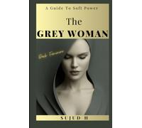 The Grey Woman: Unlocking Dark Feminine Intelligence-The Art of Strategic Mystery and Soft Power