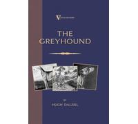 The Greyhound: Breeding, Coursing, Racing, etc. (a Vintage Dog Books Breed Classic)