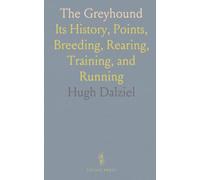The Greyhound: Its History, Points, Breeding, Rearing, Training, and Running