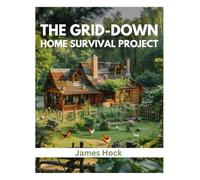 THE GRID-DOWN HOME SURVIVAL PROJECT: Build Real Self-Reliance with Your Own Power, Water, and Food System (DIY SURVIVAL & REPAIR GUIDE)