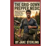 The Grid-Down Prepper Medic: Special Forces Guide to Keeping Your Family Alive After Hospitals Close