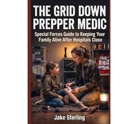 The Grid-Down Prepper Medic: Special Forces Guide to Keeping Your Family Alive After Hospitals Close