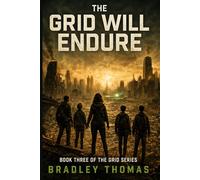 THE GRID WILL ENDURE: BOOK 3 OF THE GRID SERIES I A DYSTOPIAN THRILLER OF CONTROL, SURVIVAL AND HIDDEN TRUTHS I A WORLD OF ORDER BUILT ON A DANGEROUS SECRET