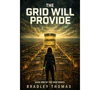 THE GRID WILL PROVIDE: BOOK 1 OF THE GRID SERIES I A DYSTOPIAN THRILLER OF CONTROL, SURVIVAL AND HIDDEN TRUTHS I A WORLD OF ORDER BUILT ON A DANGEROUS SECRET