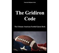 The Gridiron Code: The Ultimate American Football Quote Book: 17 (The 100 Quotes Series/Sport)