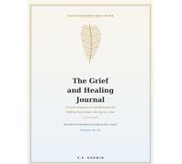 The Grief and Healing Journal: A Gentle Companion for the Brokenhearted, Walking Toward Hope One Day at a Time