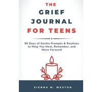 The Grief Journal for Teens: 90 Days of Gentle Prompts & Routines to Help You Heal, Remember, and Move Forward