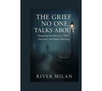 The Grief No One Talks About: Navigating Invisible Loss, Silent Heartache, and Hidden Mourning