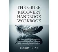 The Grief Recovery Handbook Workbook: A structured blueprint for transcending death, divorce, and other significant losses.