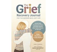 The Grief Recovery Journal For The Woman Who Lost Him: Gentle Daily Practices For Mind And Body Healing After Death, Divorce Or Betrayal (Healing After Loss)