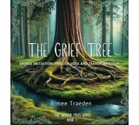 The Grief Tree: Sacred Initiation Through Loss and Transformation: 1 (The Wisdom Trees)