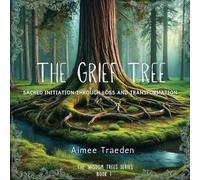 The Grief Tree: Sacred initiation through loss and transformation: 1 (The Wisdom Trees Series)