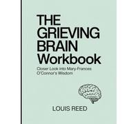The Grieving Brain Workbook: Closer Look into Mary-Frances O'Connor's Wisdom