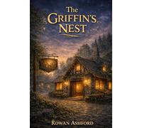 The Griffin's Nest: A Cozy Fantasy Novel of Found Family, Second Chances, and a Grumpy Ex-Soldier Who Opens a Tavern