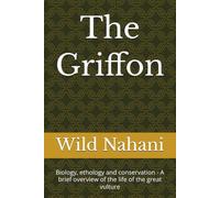 The Griffon: Biology, ethology and conservation - A brief overview of the life of the great vulture