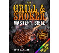 The Grill & Smoker Mastery Bible: The No-BS System to Smoke Like a Pro, Dominate Every Cut, and Make Your BBQ the Only Thing Anyone Talks About | Full-Color Edition