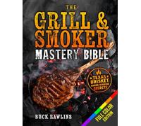 The Grill & Smoker Mastery Bible: The No-BS System to Smoke Like a Pro, Dominate Every Cut, and Make Your BBQ the Only Thing Anyone Talks About | Full-Color Edition