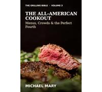 The Grilling Bible: The All-American Cookout: Menus, Crowds & the Perfect Fourth: 1