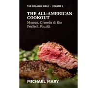 The Grilling Bible: The All-American Cookout: Menus, Crowds & the Perfect Fourth