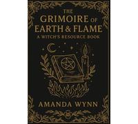 The Grimoire of Earth & Flame: A Witch’s Resource Book