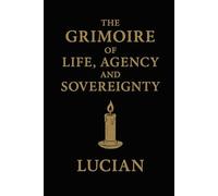 The Grimoire of life, agency and sovereignty: The Grimoire of life, agency and sovereignty