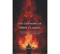 The Grimoire of Nine Flames: A Sorcerer’s Living Record of Spirits, Seals & Sorcerous Operations: Working With Infernal Intelligences Through Seals, Trance, And Command
