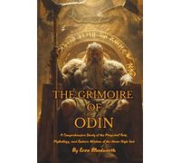 The Grimoire of Odin: A Comprehensive Study of the Magickal Arts, Mythology, and Esoteric Wisdom of the Norse High God: Galdr magic and the voice of the runes.