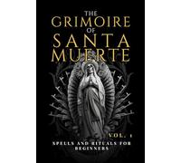 The Grimoire of Santa Muerte Vol. 1: Spells and Rituals for Beginners (Santa Muerte’s Sacred Path Series)