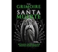 The Grimoire of Santa Muerte Vol. 3: Healing Rituals and Protection Spells (Santa Muerte’s Sacred Path Series)