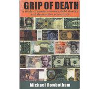 The Grip of Death: A Study of Modern Money, Debt Slavery and Destructive Economics