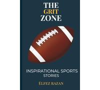 The Grit Zone: Inspirational Sports Stories, A Playbook for Teen Athletes - Build Mental Toughness, Set Goals Like NFL & Soccer Legends, and Lead with Humility