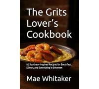 The Grits Lover’s Cookbook: 50 Southern-Inspired Recipes for Breakfast, Dinner, and Everything in Between