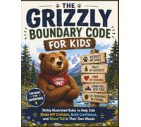THE GRIZZLY BOUNDARY CODE FOR KIDS: Richly Illustrated Rules to Help Kids Shake Off Criticism, Build Confidence, and Stand Tall in Their Own Woods