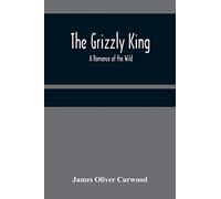 The Grizzly King: A Romance of the Wild