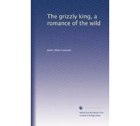 The grizzly king, a romance of the wild