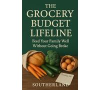 The Grocery Budget Lifeline: Feed Your Family Well Without Going Broke: Slash Waste and Master Grocery Planning Without Losing Your Mind or Your Paycheck