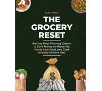 The Grocery Reset: An Easy Meal Planning System to Save Money on Groceries, Waste Less Food, and Cook Healthy Dinners Fast