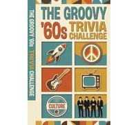 The Groovy '60s Trivia Challenge: Peace, Love, and Pixels: 500 Multi-Round Questions and Facts for the Ultimate 1960s Fan (The Decades Trivia Collection)