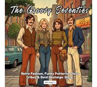 The Groovy Seventies: Retro Fashion, Funky Patterns, Disco Vibes & Bold Nostalgic Style (Nostalgic Decades Coloring Pop Art Collection)