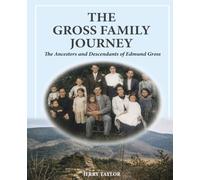 The Gross Family Journey: The Ancestors and Descendants of Edmund Gross