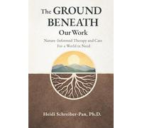 The Ground Beneath Our Work: Nature-Informed Therapy and Care for a World in Need (Nature-Informed Practice Series)