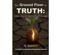 The Ground Floor of Truth: Returning to Your Natural Senses (Restoration & Recalibration Curriculum)